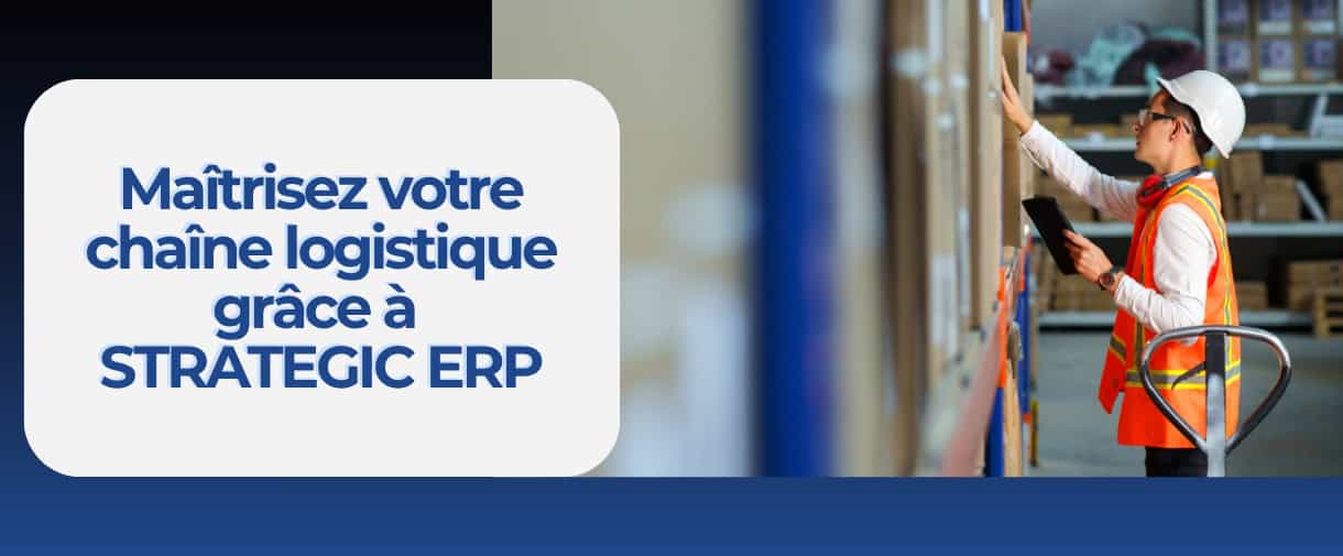 Maîtrisez votre chaîne logistique grâce à STRATEGIC ERP